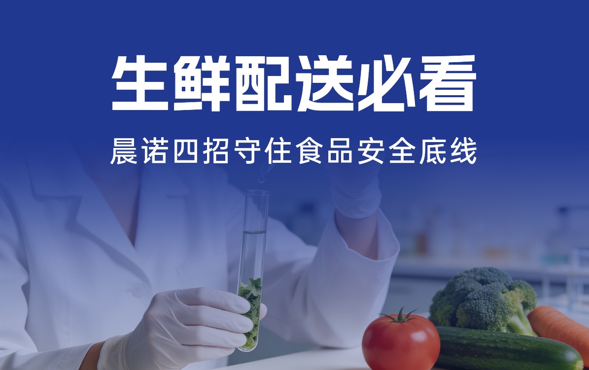 生鮮配送必看｜從農(nóng)田到餐桌，晨諾四招守住食品安全底線！